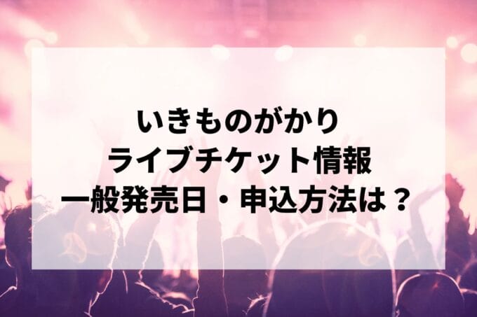 いきものがかりライブ2025情報まとめ！チケット一般発売日・申し込み方法は？ | LIGNEA