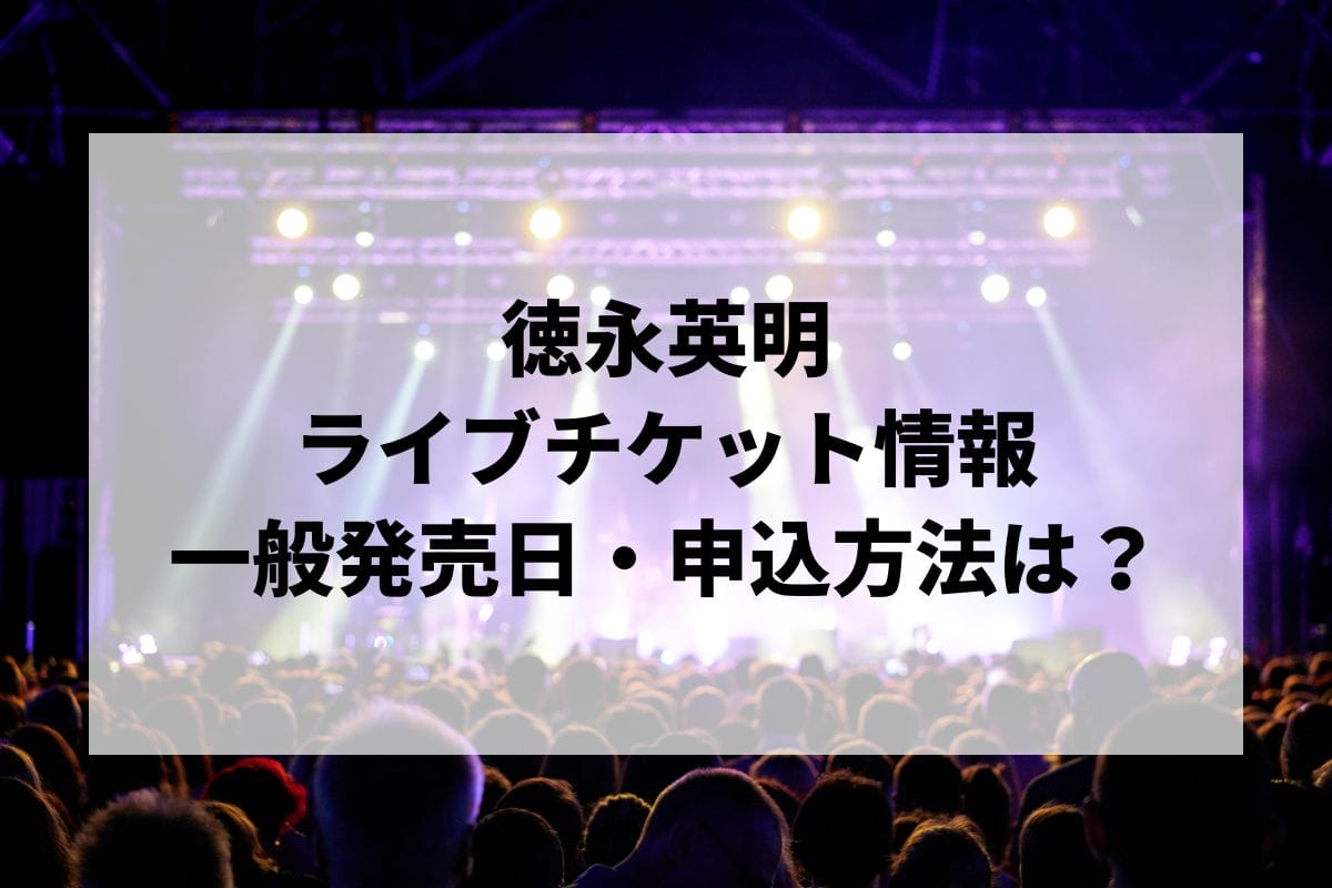 徳永英明コンサート2024情報まとめ！チケット一般発売日・申し込み方法は？ | LIGNEA