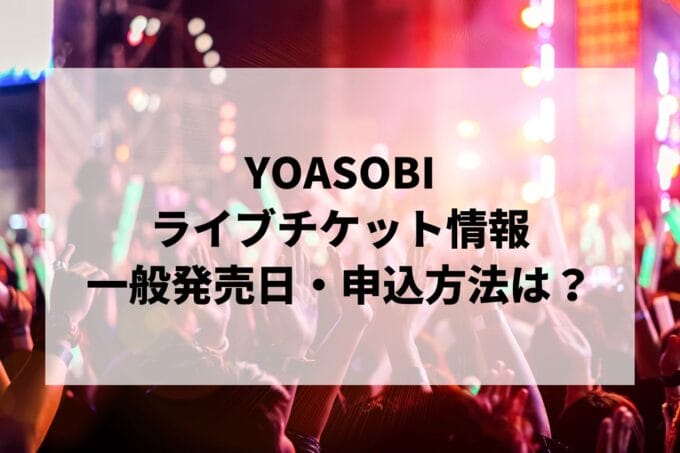 YOASOBIライブ2025情報まとめ！チケット一般発売日・申し込み方法は？ | LIGNEA