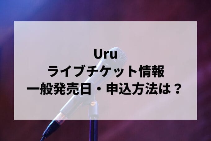 Uruライブ2025情報まとめ！チケット一般発売日・申し込み方法は？ | LIGNEA