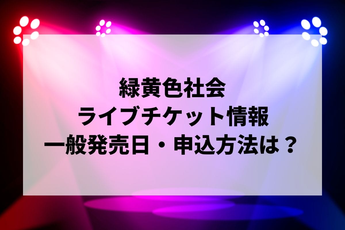 緑黄色社会ライブ2024-2025情報まとめ！チケット一般発売日・申し込み方法は？ | LIGNEA