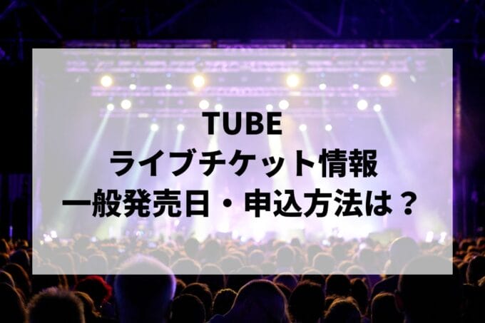 TUBEライブ2025情報まとめ！チケット一般発売日・申し込み方法は？ | LIGNEA