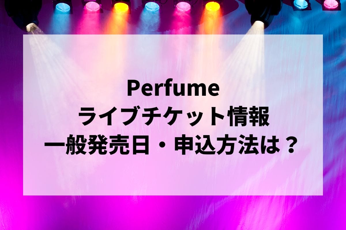 Perfumeライブ2024-2025情報まとめ！チケット一般発売日・申し込み方法は？ | LIGNEA