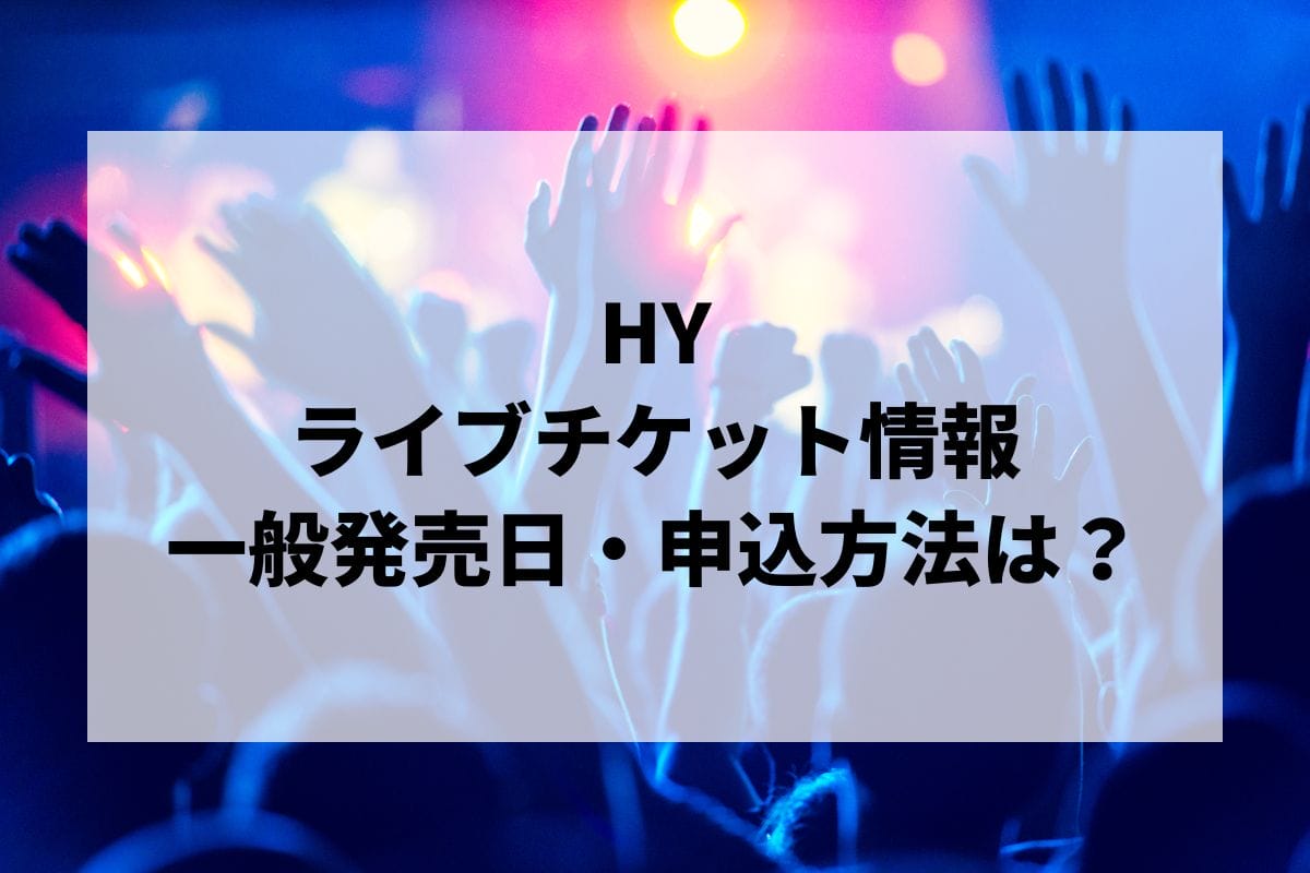 HYライブ2024-2025情報まとめ！チケット一般発売日・申し込み方法は？ | LIGNEA