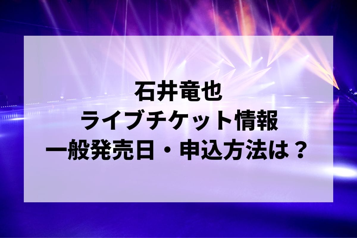 石井竜也ライブ2025情報まとめ！チケット一般発売日・申し込み方法は？ | LIGNEA