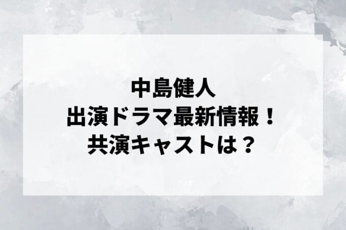 「中島健人」ドラマ2024最新情報！出演予定・共演キャストは？