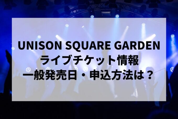 UNISON SQUARE GARDENライブ2025情報まとめ！チケット一般発売日・申し込み方法は？ | LIGNEA