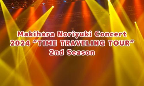 Makihara Noriyuki Concert 2024 “TIME TRAVELING TOUR” 2nd Season