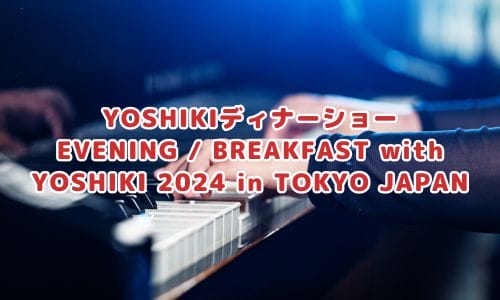 EVENING / BREAKFAST with YOSHIKI 2024 in TOKYO JAPAN